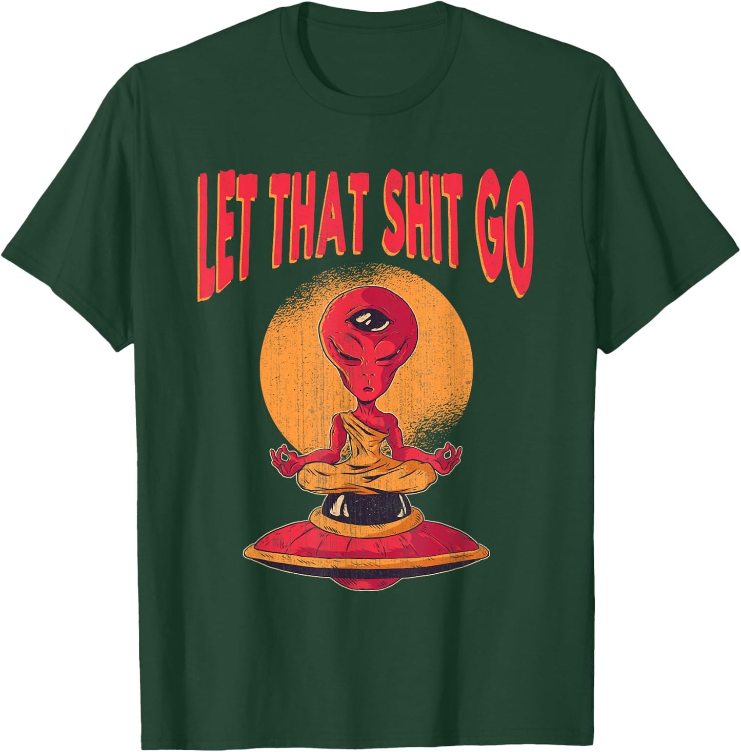 Let That Shit Go Alien UFO Third Eye Yoga Meditation Gift T-Shirt - T-Shirt | Forest