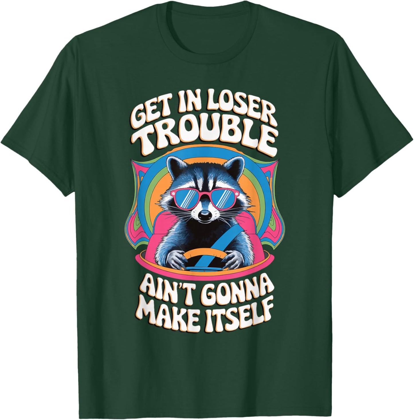 Get In Loser Trouble Aint Gonna Make Itself T-Shirt - T-Shirt | Forest