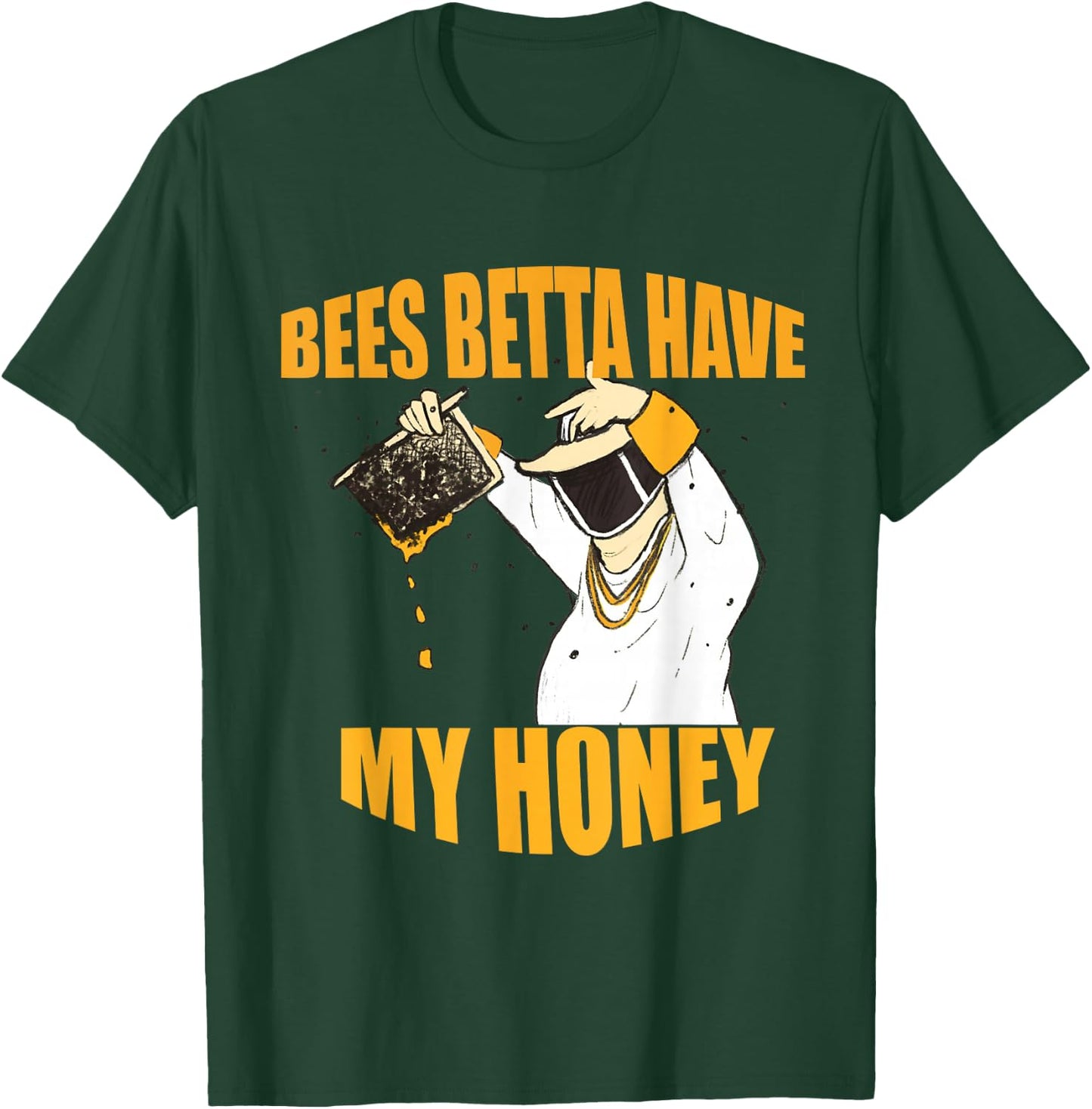 Bees Betta Have My Honey for Beekeepers and Honey Fans T-Shirt - T-Shirt | Forest
