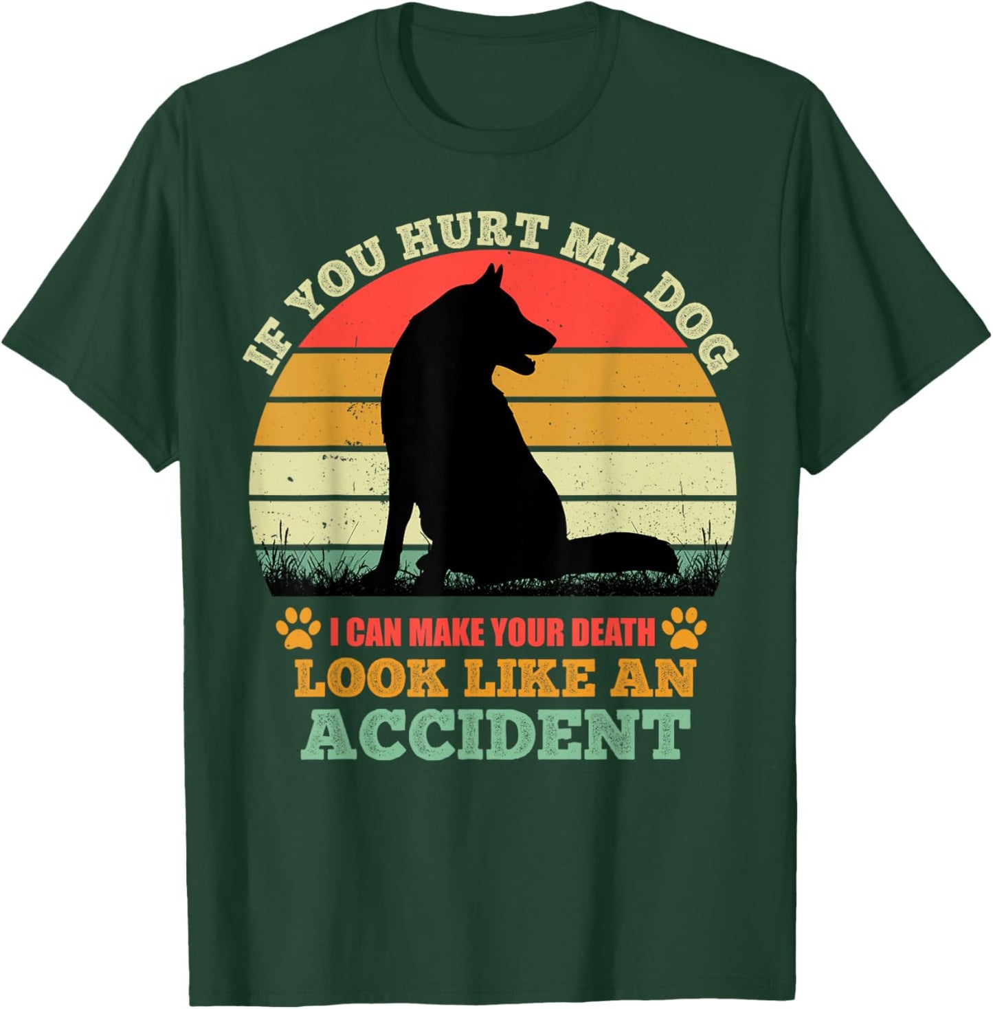 If You Hurt My Dog I Can Make Your Death Look Like Accident T-Shirt - T-Shirt | Forest