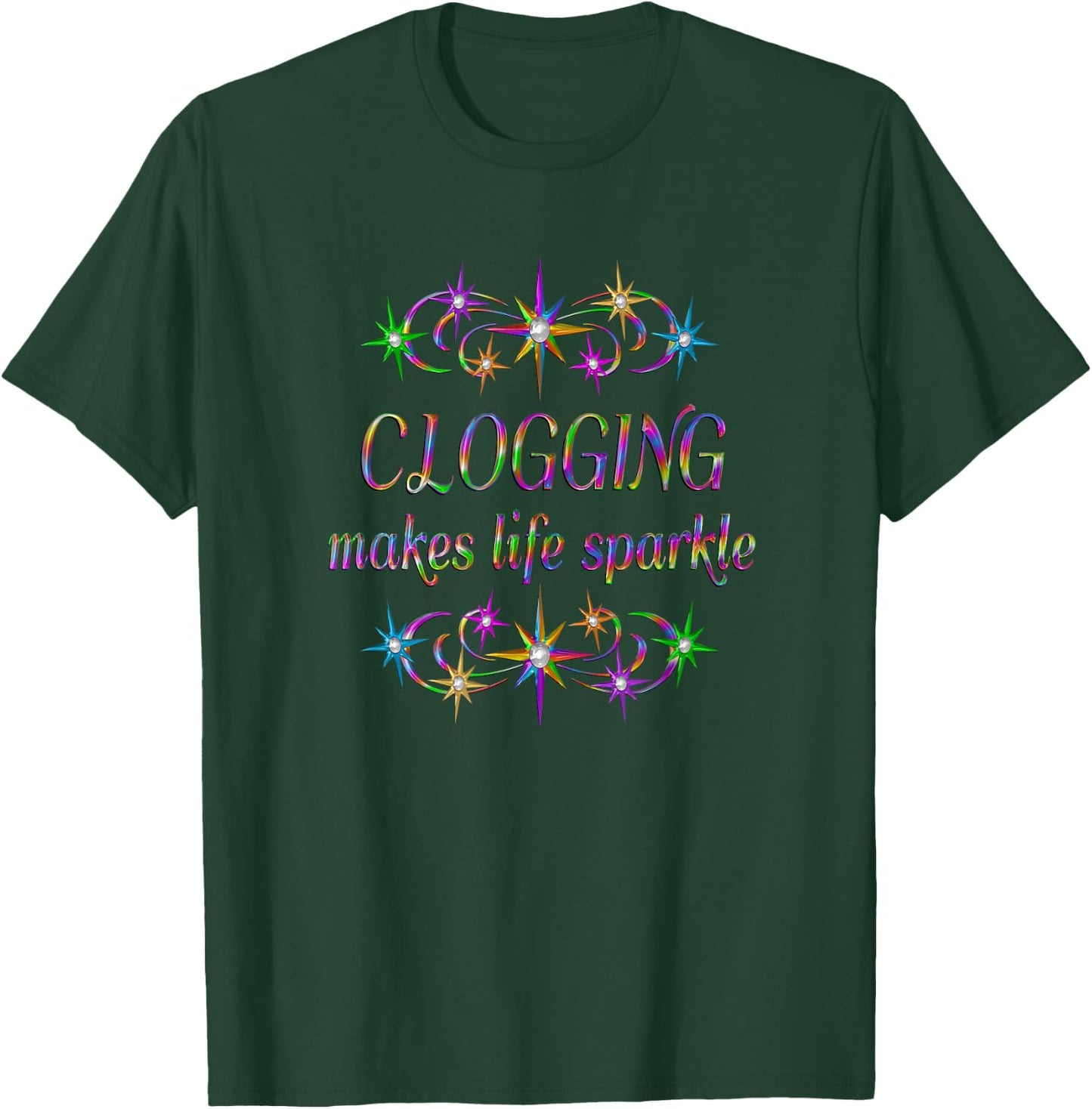 Clogging Makes Life Sparkle T-Shirt - T-Shirt | Forest