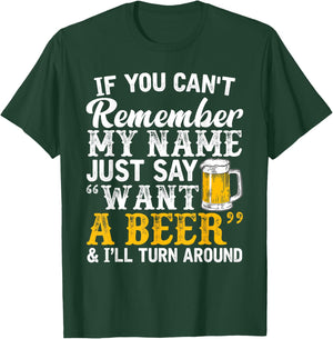 If You Can't Remember My Name Just Say Want A Beer T-Shirt - T-Shirt | Forest