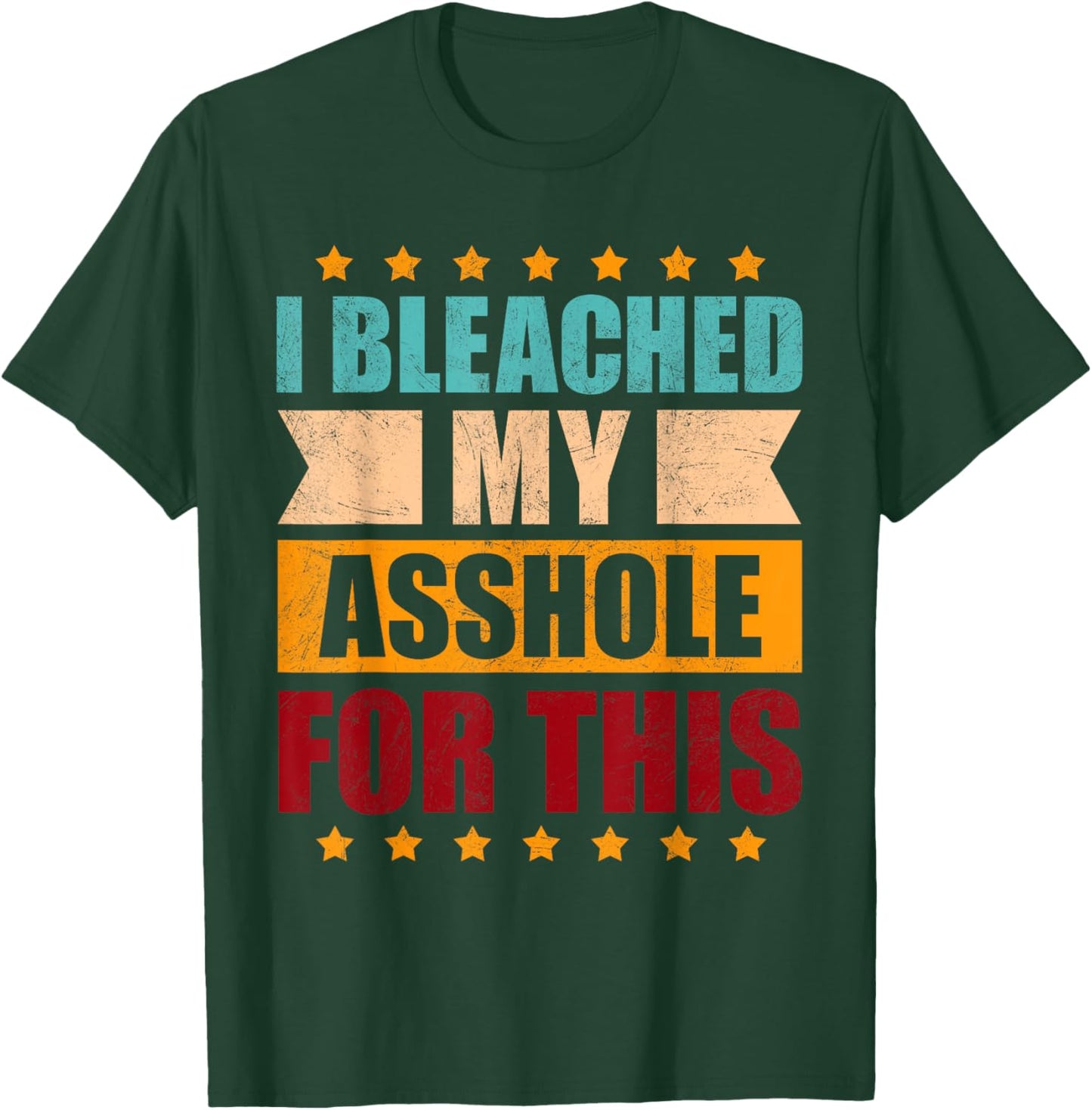 I Bleached My Asshole For This Funny T-Shirt - T-Shirt | Forest