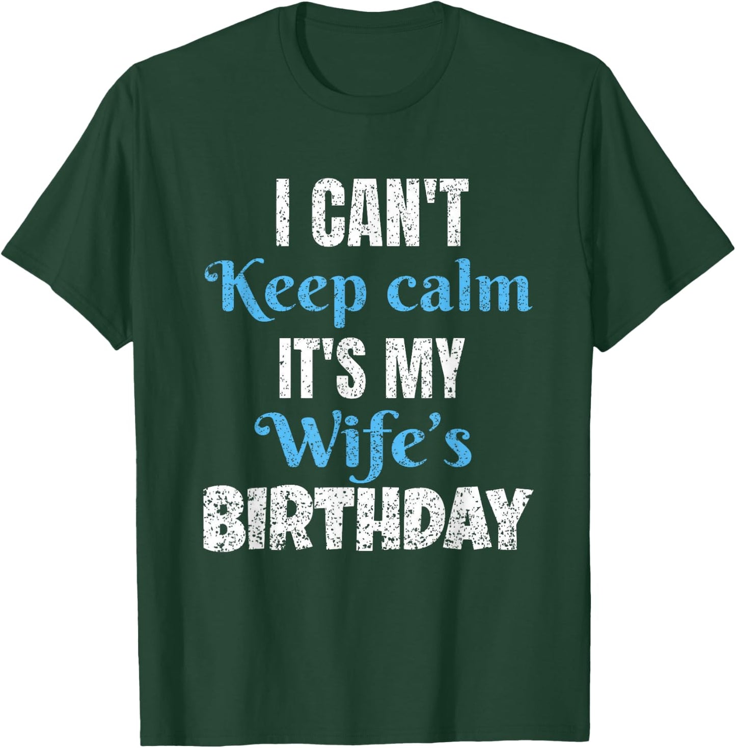 I Can't Keep Calm It's My Wife's Birthday T-Shirt - T-Shirt | Forest