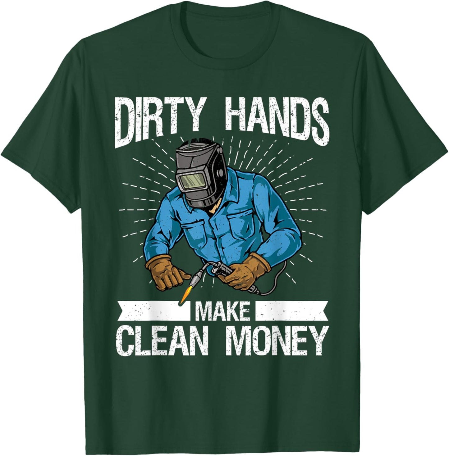 My Hands May Be Dirty But My Money Is Clean welder Welding T-Shirt - T-Shirt | Forest