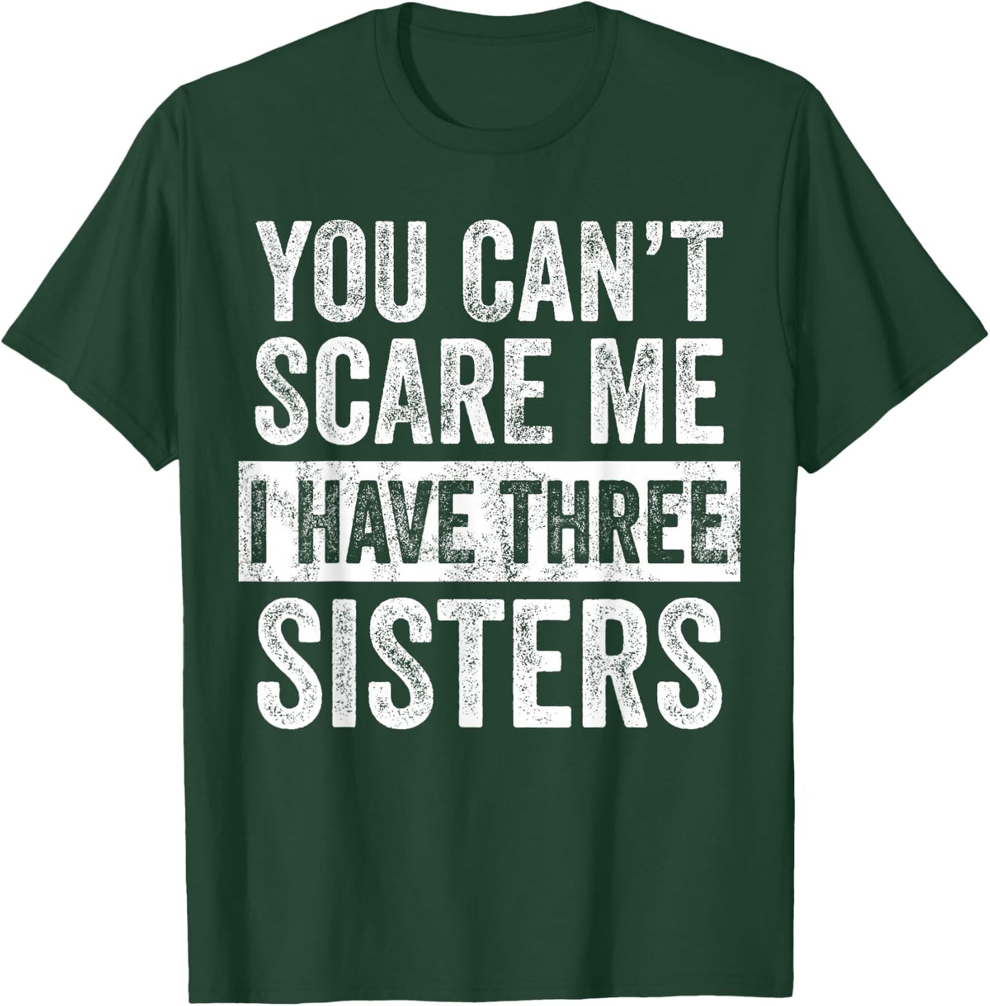 You Can't Scare Me I Have Three Sisters | Funny Brother Gift T-Shirt - T-Shirt | Forest