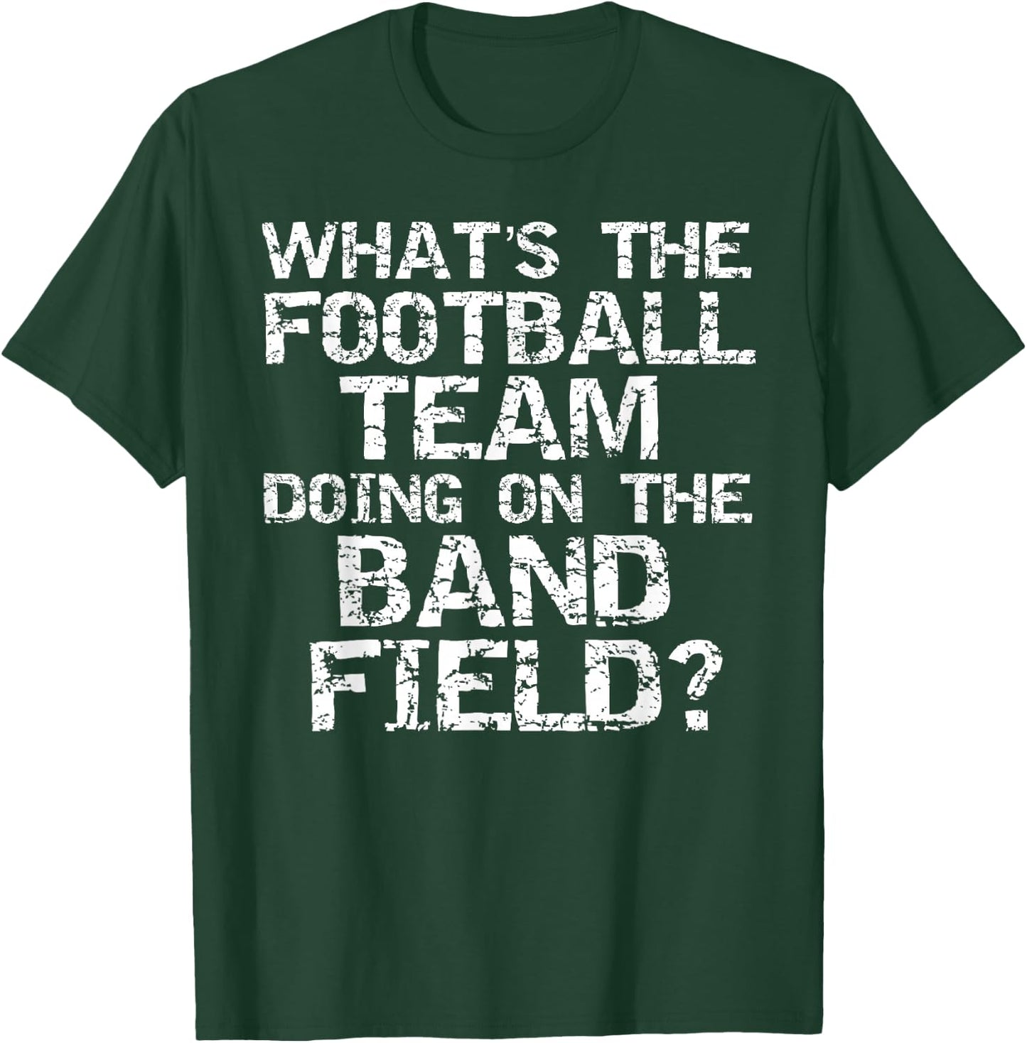 Marching What's the Football Team Doing on the Band Field? T-Shirt - T-Shirt | Forest