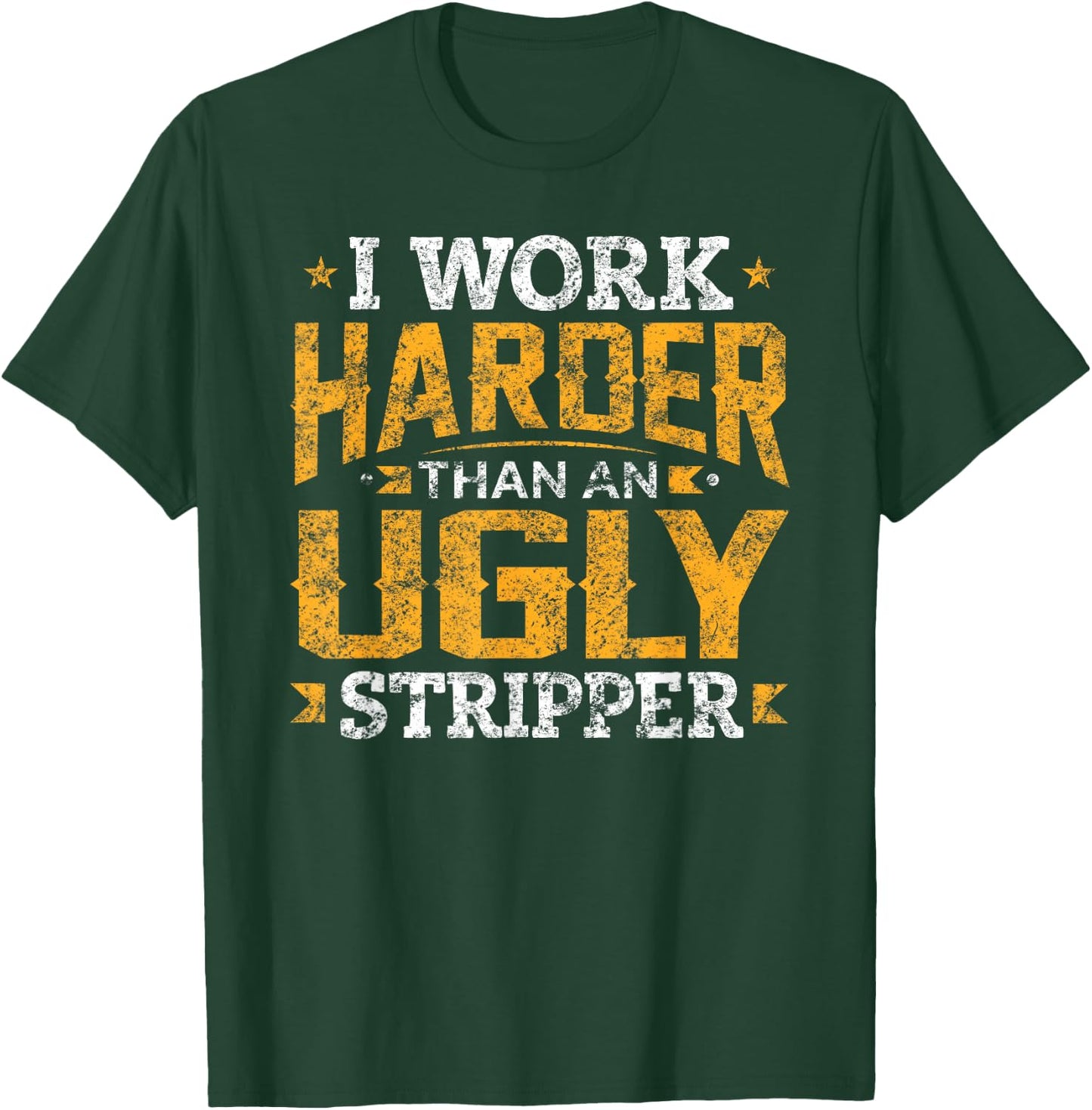 I Work Harder than an Ugly Stripper Funny Quote Gifts T-Shirt - T-Shirt | Forest