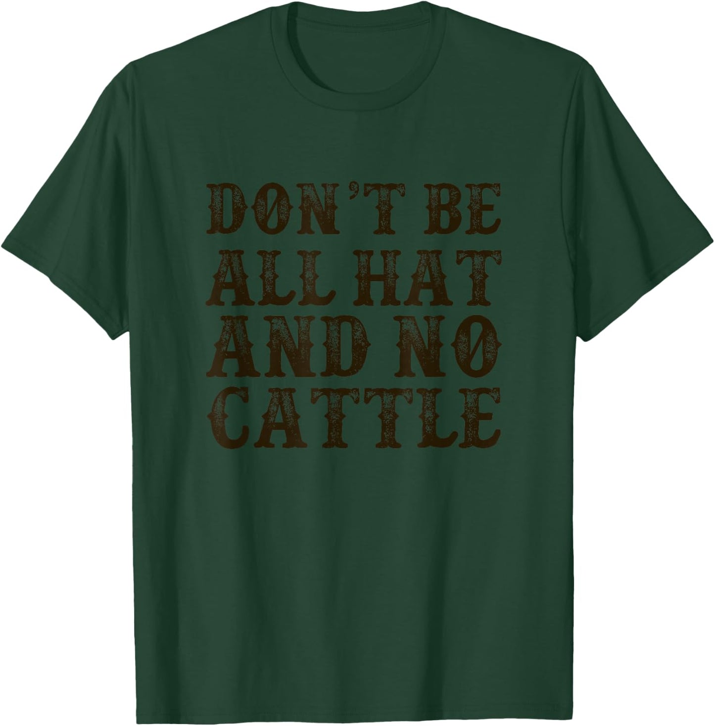 Don't Be All Hat And No Cattle Funny Southern Cowboy Design T-Shirt - T-Shirt | Forest