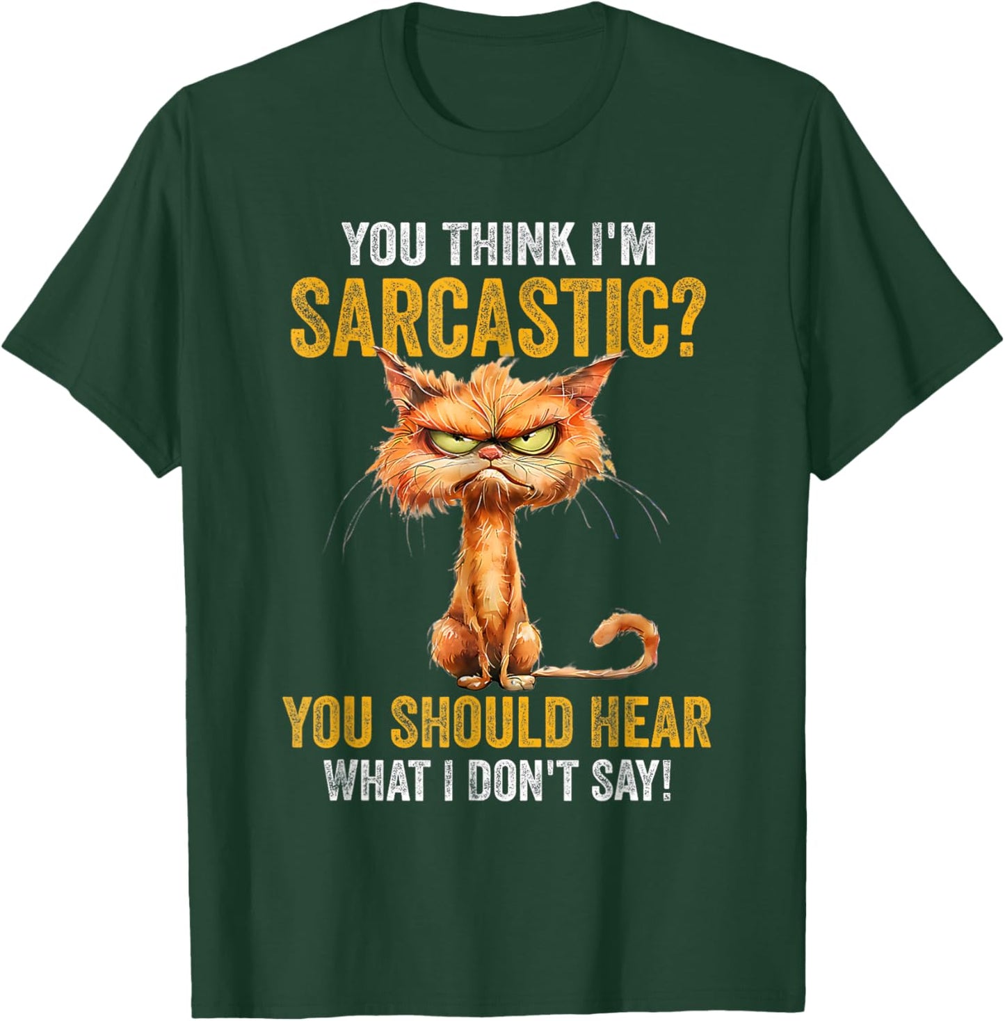 You Think I'm Sarcastic You Should Hear What I Don't Say T-Shirt - T-Shirt | Forest