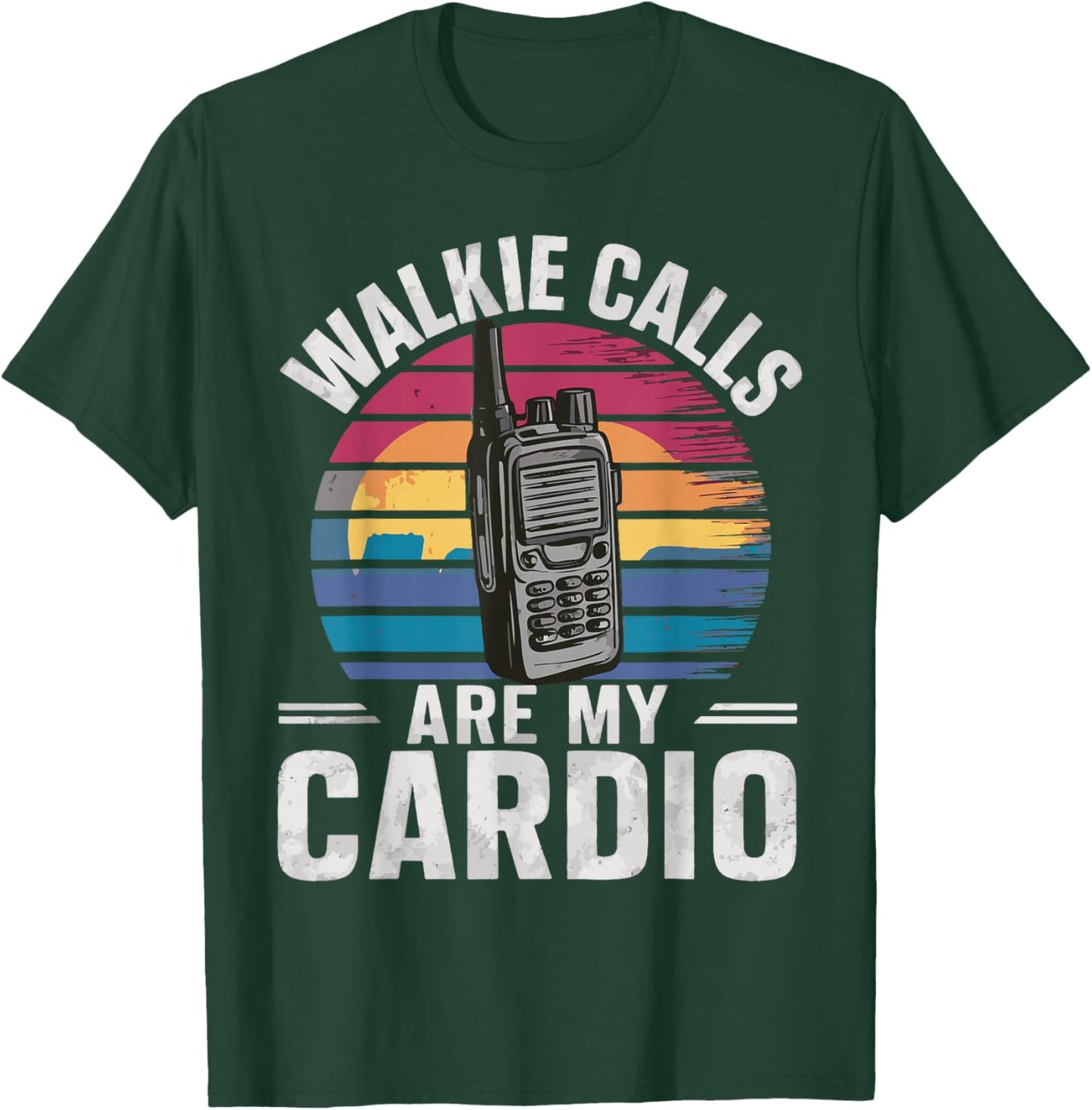 Walkie Calls Are My Cardio T-Shirt - T-Shirt | Forest
