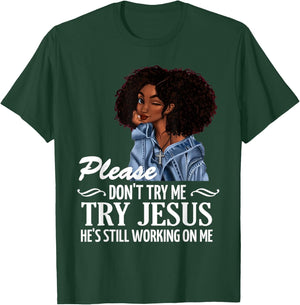 Please don't try me try Jesus he's still working on me T-Shirt - T-Shirt | Forest