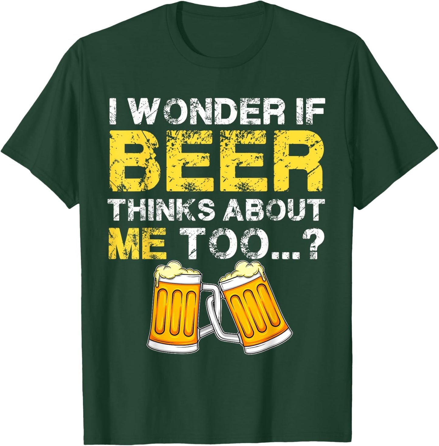 I Wonder If Beer Thinks About Me Too Shirt - Funny Gift T-Shirt - T-Shirt | Forest