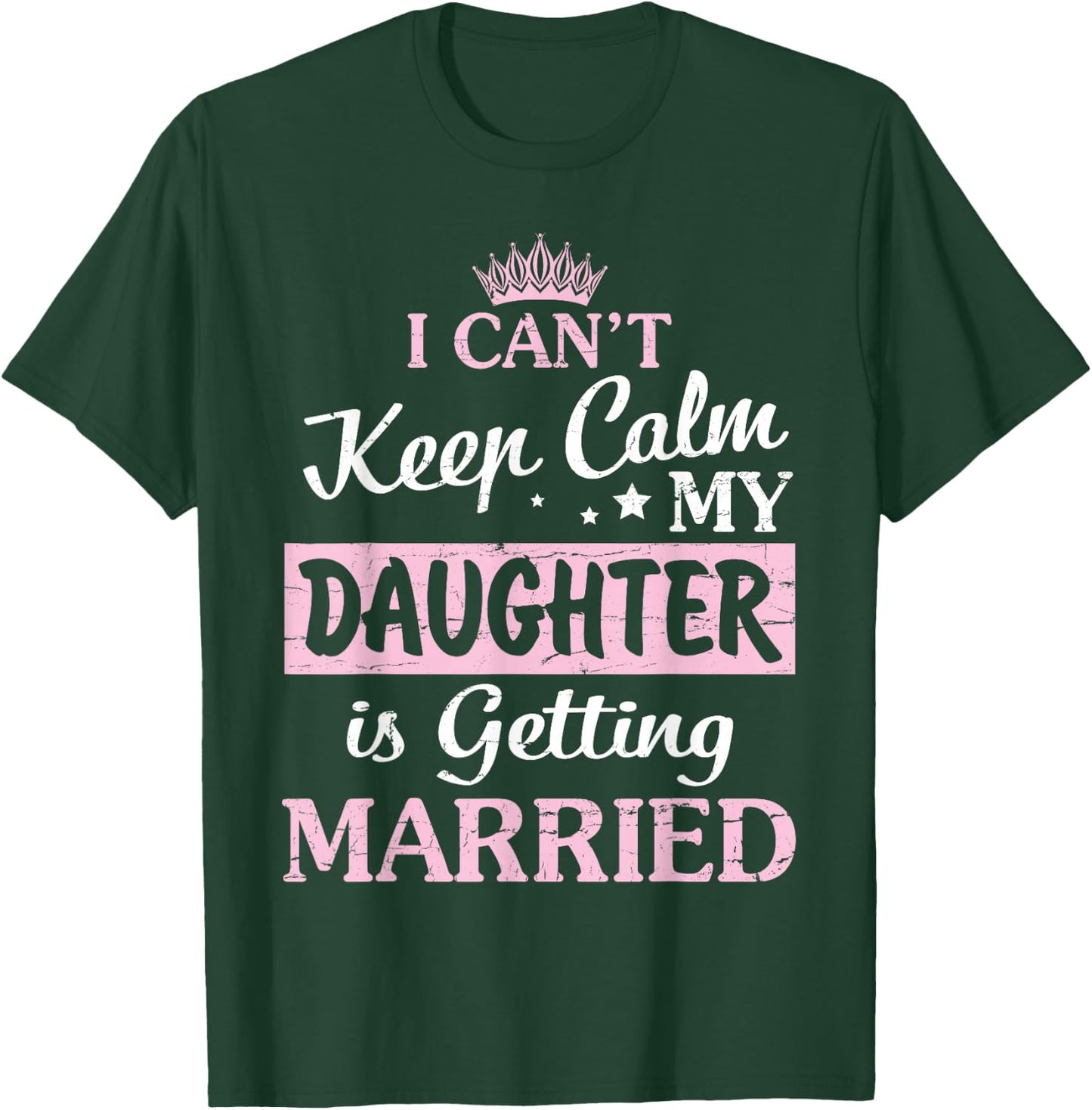 I Can't Keep Calm My Daughter Is Getting Married Happy To Me T-Shirt - T-Shirt | Forest