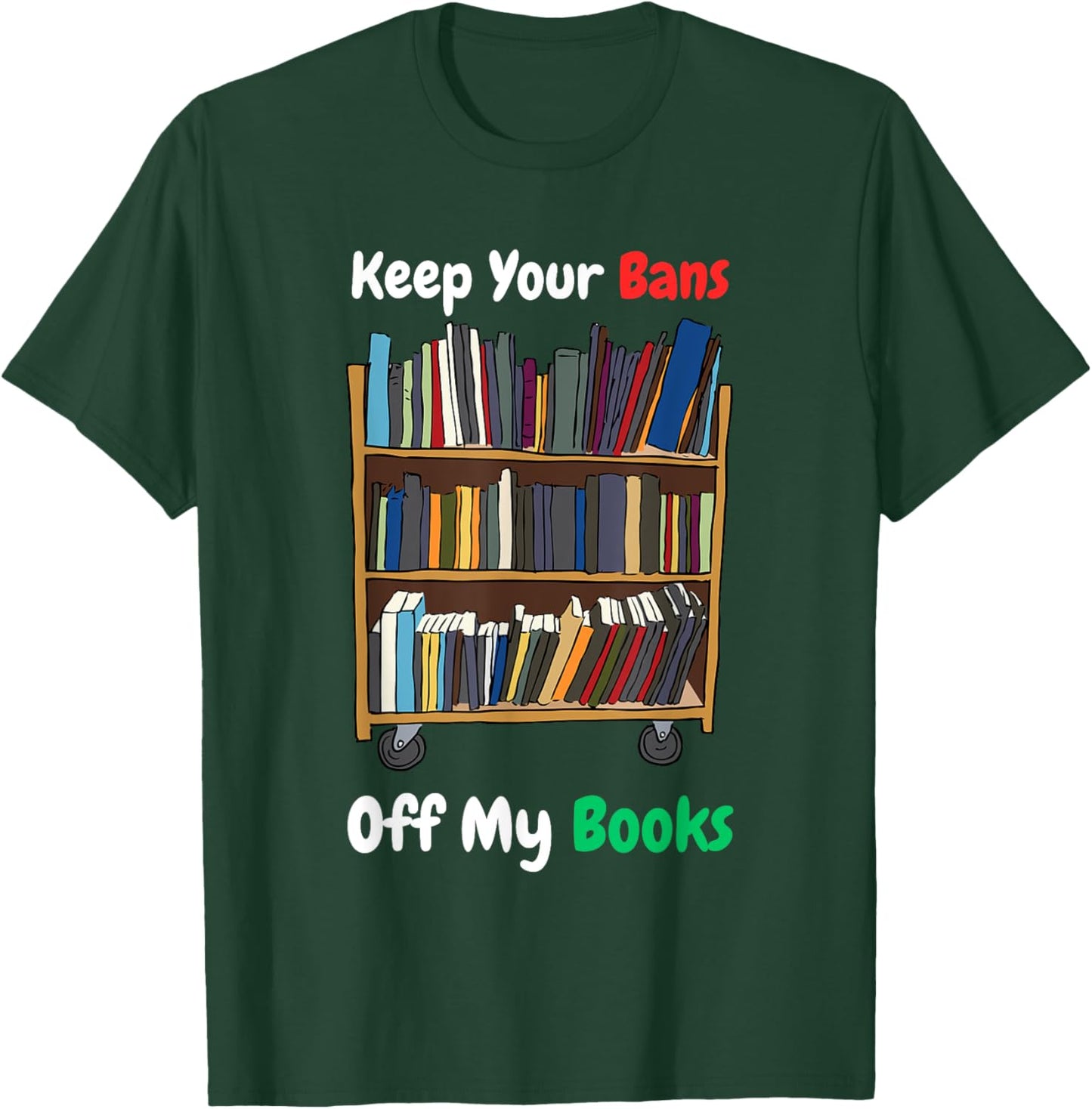 Keep Your Bans Off My Books Anti-Censorship Book Reading T-Shirt - T-Shirt | Forest
