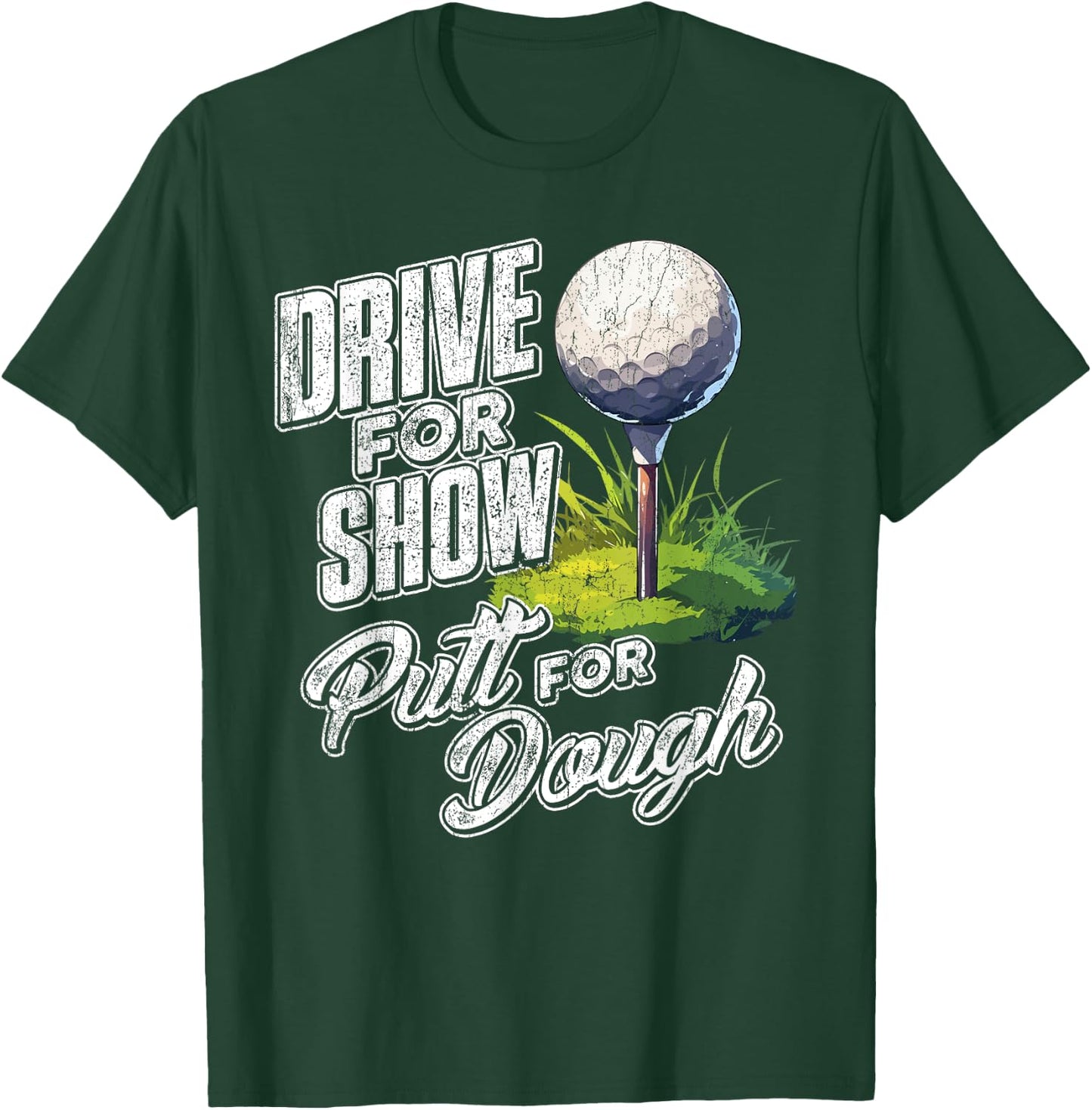Drive For Show, Putt For Dough Golf T-Shirt - T-Shirt | Forest