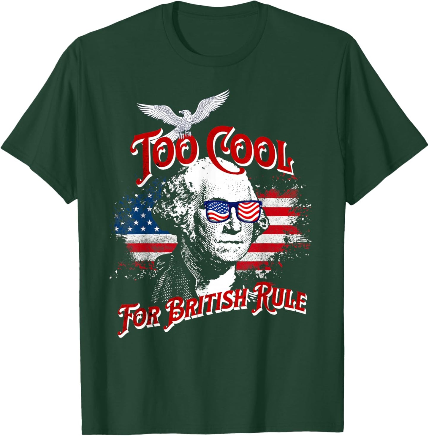 Too Cool For British Rule George Washington Flag 4th of July T-Shirt - T-Shirt | Forest