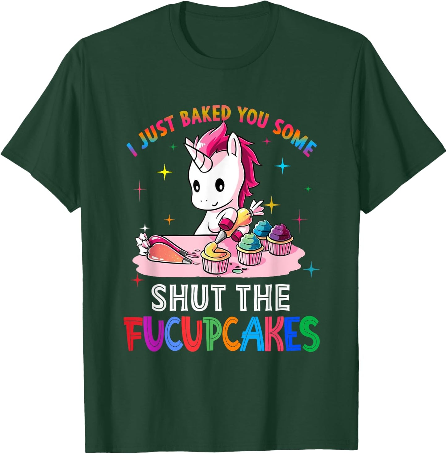 I Just Baked You Some Shut The Fucupcakes Unicorn T-Shirt - T-Shirt | Forest