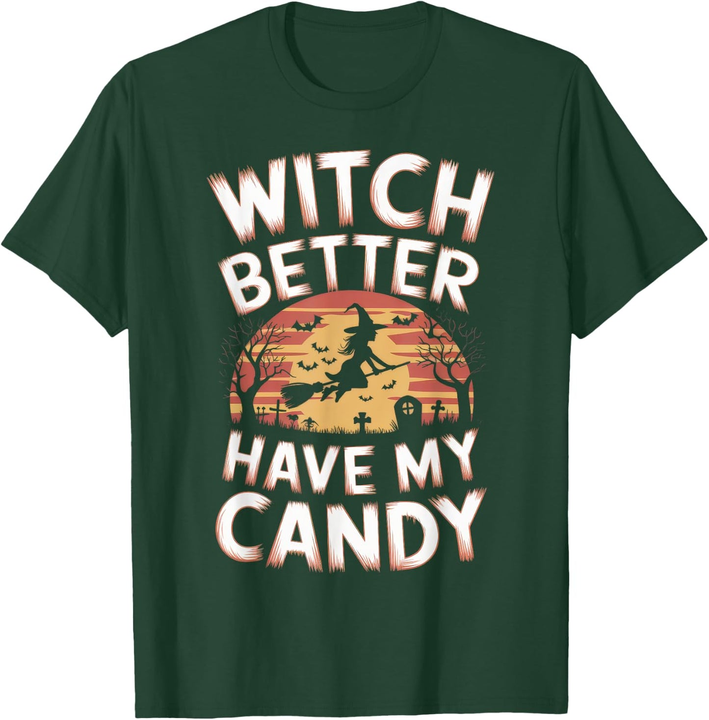 Witch Better Have My Candy Witches Halloween Costume T-Shirt - T-Shirt | Forest