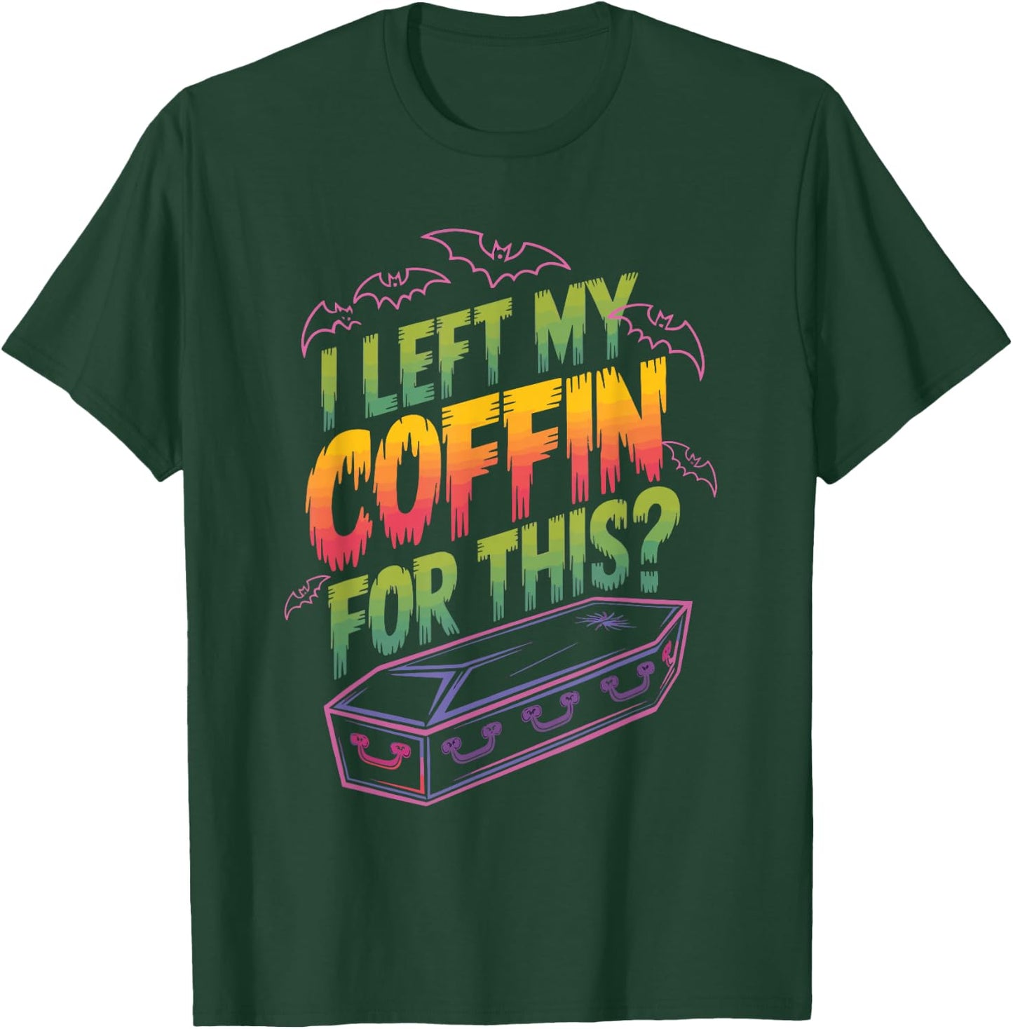 I Left My Coffin For This? T-Shirt - T-Shirt | Forest