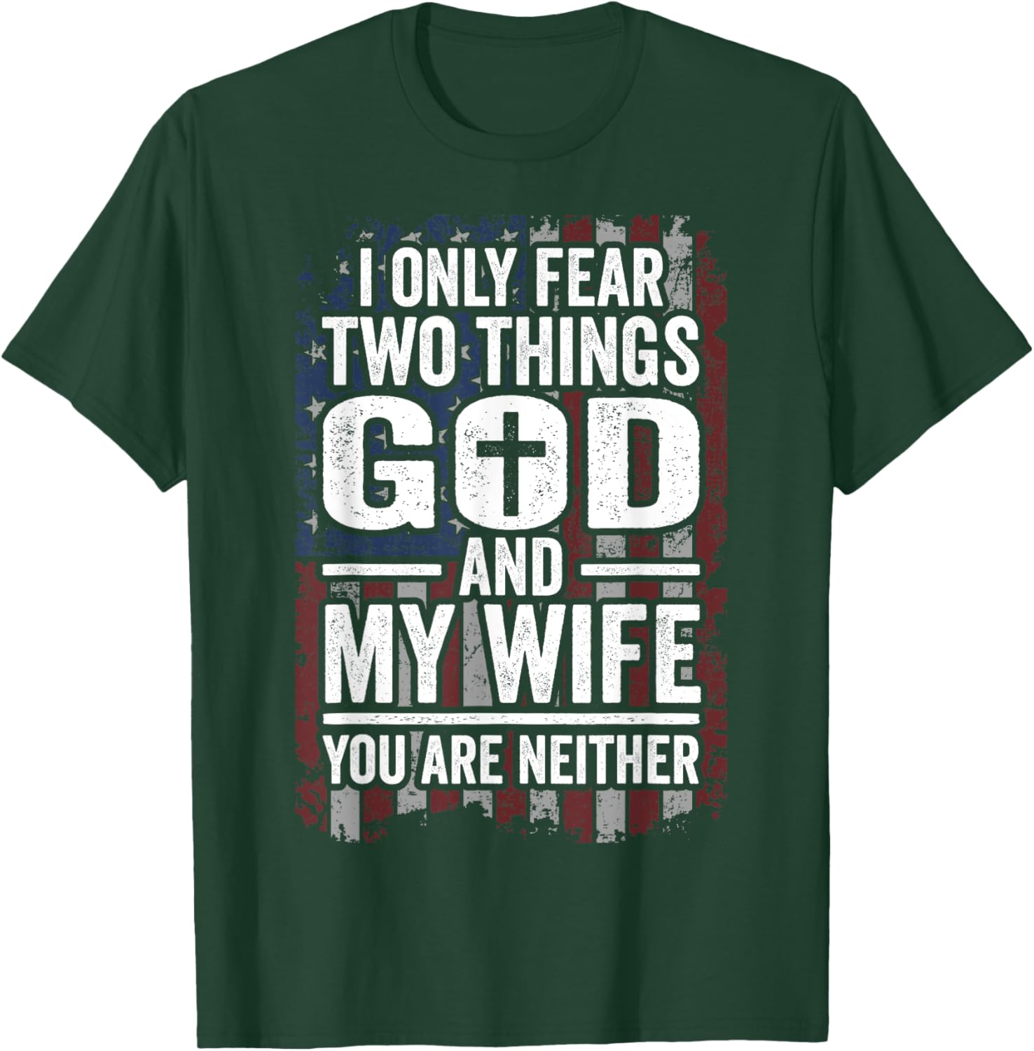 I Only Fear Two Things God and My Wife Patriotic Dad Husband T-Shirt - T-Shirt | Forest