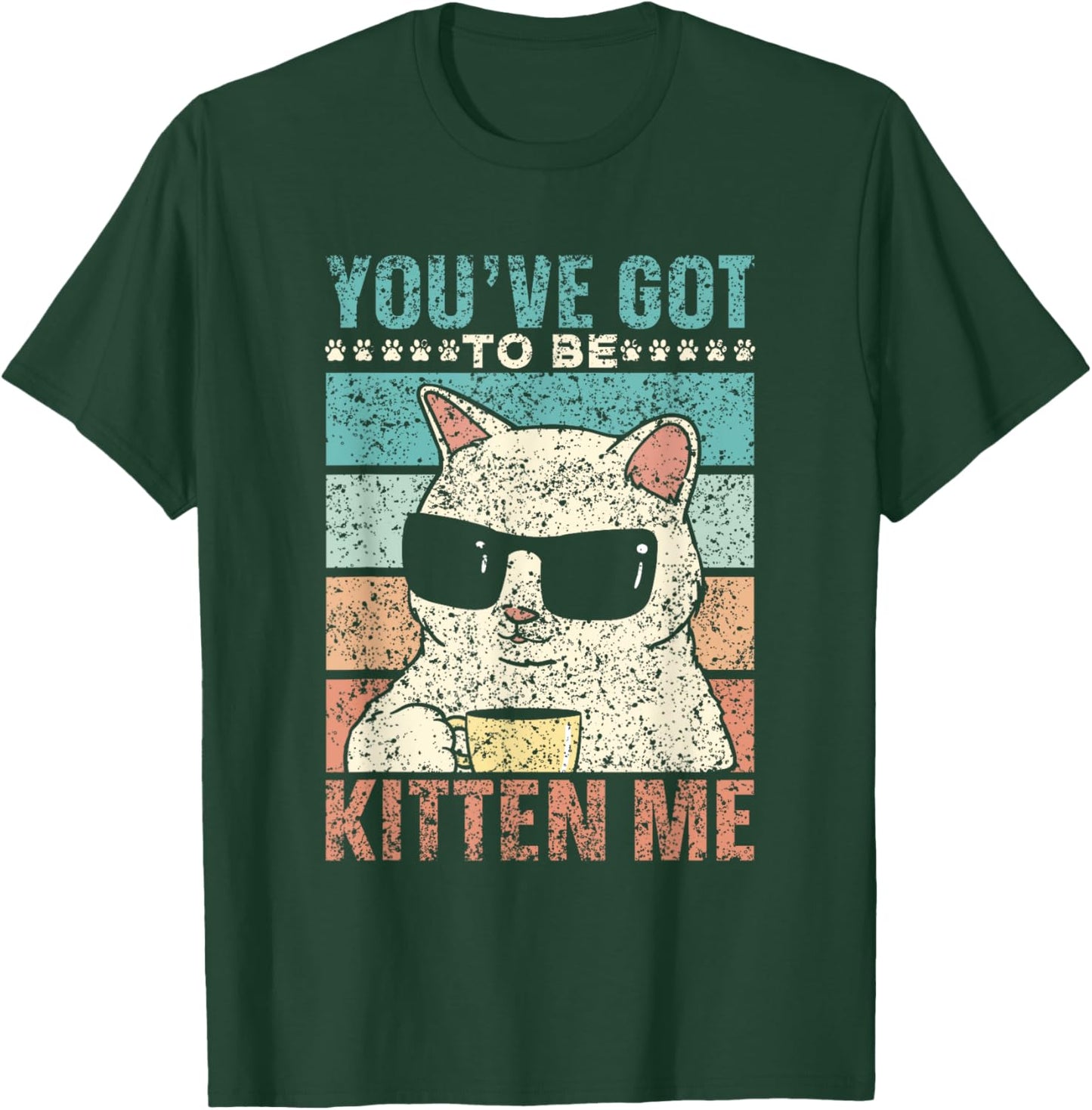You've Got To Be Kitten Me Meow Cat Kitties Cats T-Shirt - T-Shirt | Forest