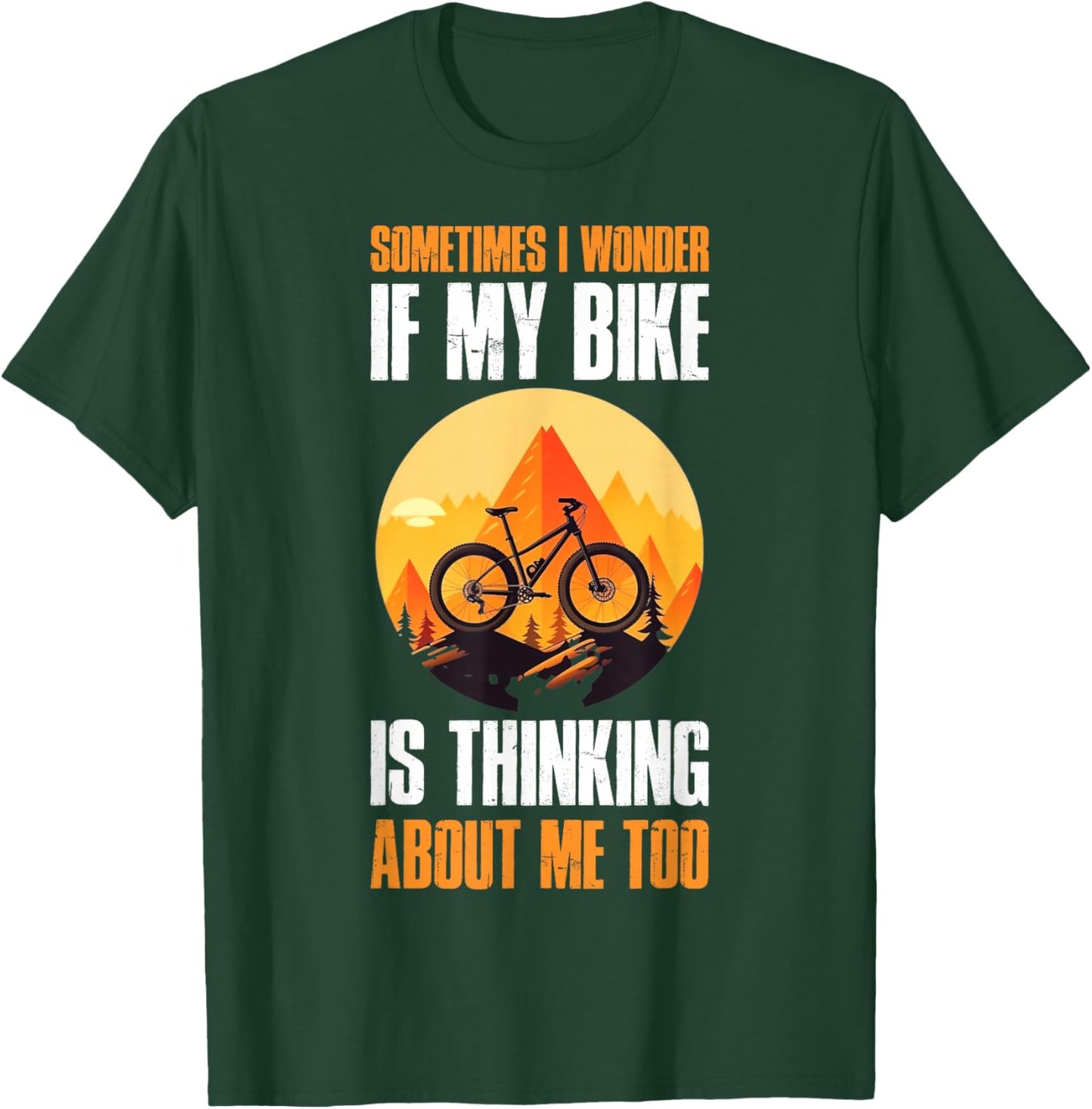 Sometimes I Wonder If My Bike Is Thinking About Me Too T-Shirt - T-Shirt | Forest