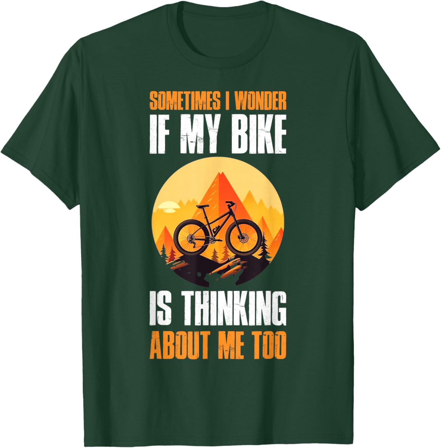Sometimes I Wonder If My Bike Is Thinking About Me Too T-Shirt - T-Shirt | Forest