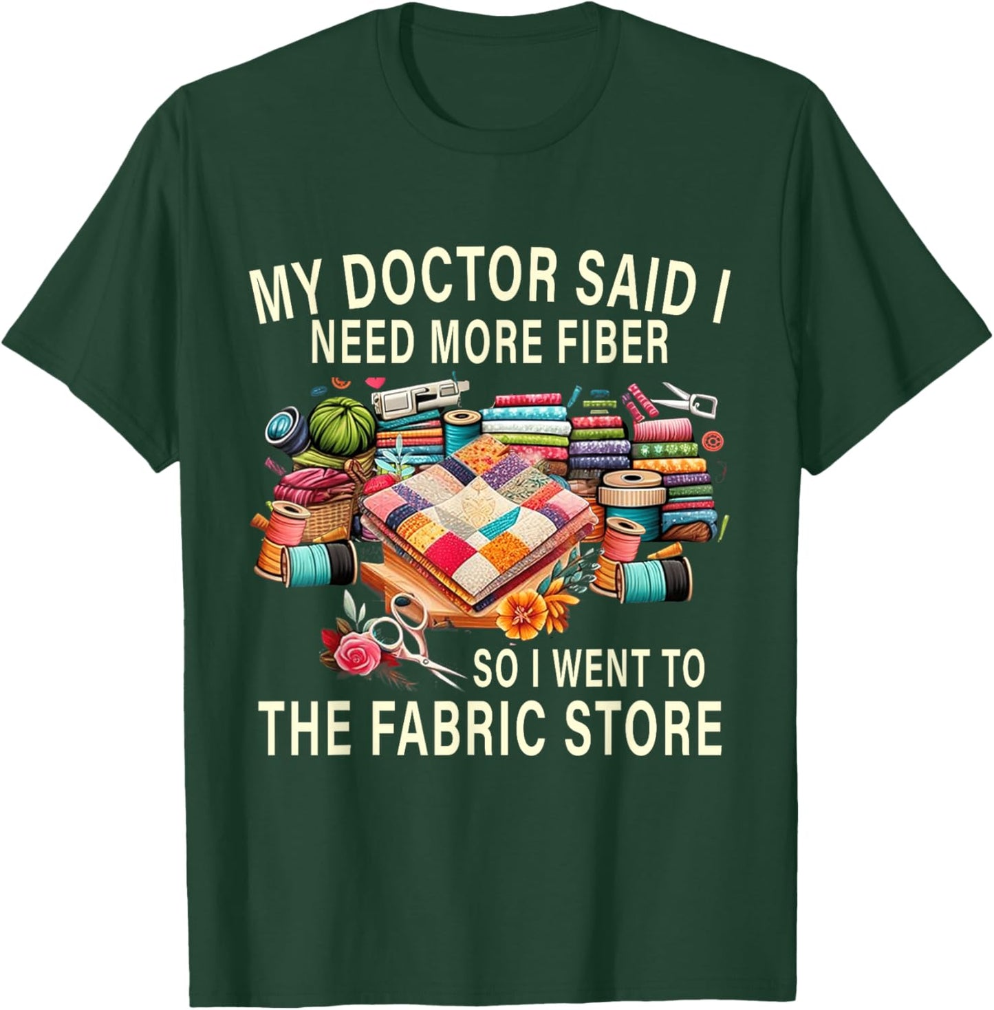 My Doctor Said I Need More Fiber So I Went To The Fabric T-Shirt - T-Shirt | Forest