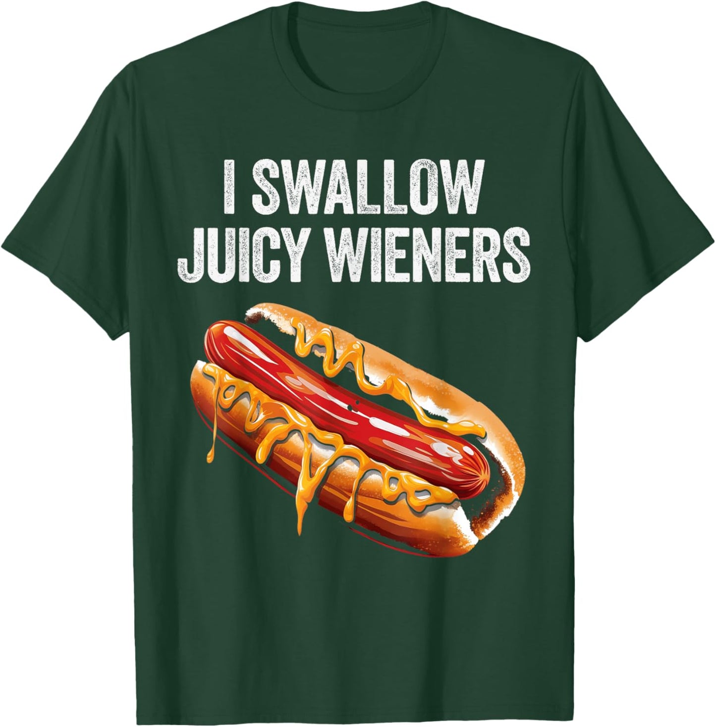 I Swallow Juicy Wieners Funny Adult Humor Sarcastic Joke T-Shirt - T-Shirt | Forest