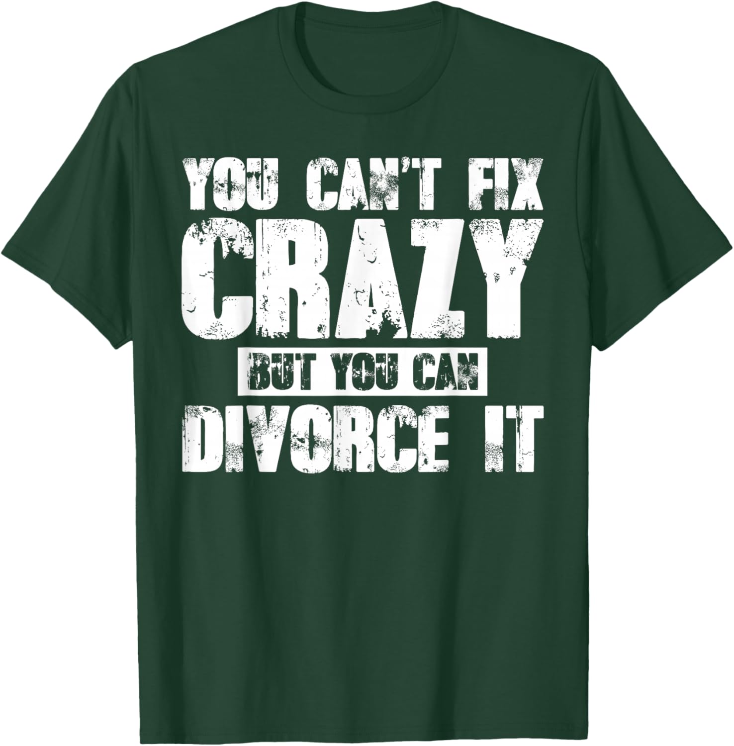 You Can't Fix Crazy But You Can Divorce It T-Shirt - T-Shirt | Forest