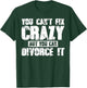 You Can't Fix Crazy But You Can Divorce It T-Shirt - T-Shirt | Forest