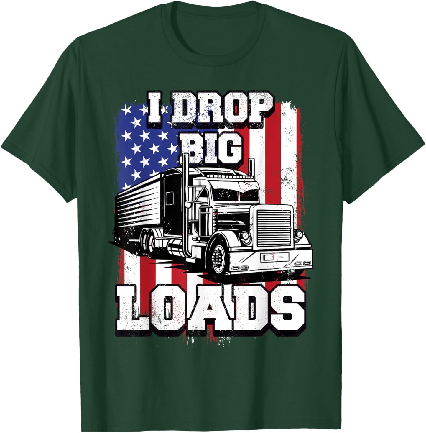 I Drop Big Loads Big-Rig Semi-Trailer Truck Driver Men USA T-Shirt - T-Shirt | Forest