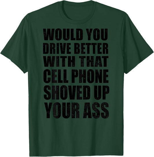 Would You Drive Better With That Cell Phone Shoved Up Bikers T-Shirt - T-Shirt | Forest