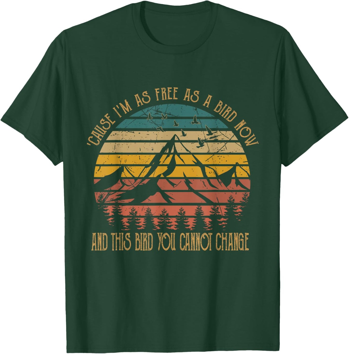 Cause I'm As Free As Birds Now & This Bird You Cannot Change T-Shirt - T-Shirt | Forest