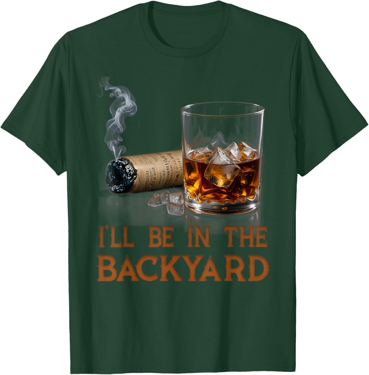 I'll Be In The Backyard Funny Cigar And Bourbon Lovers T-Shirt - T-Shirt | Forest