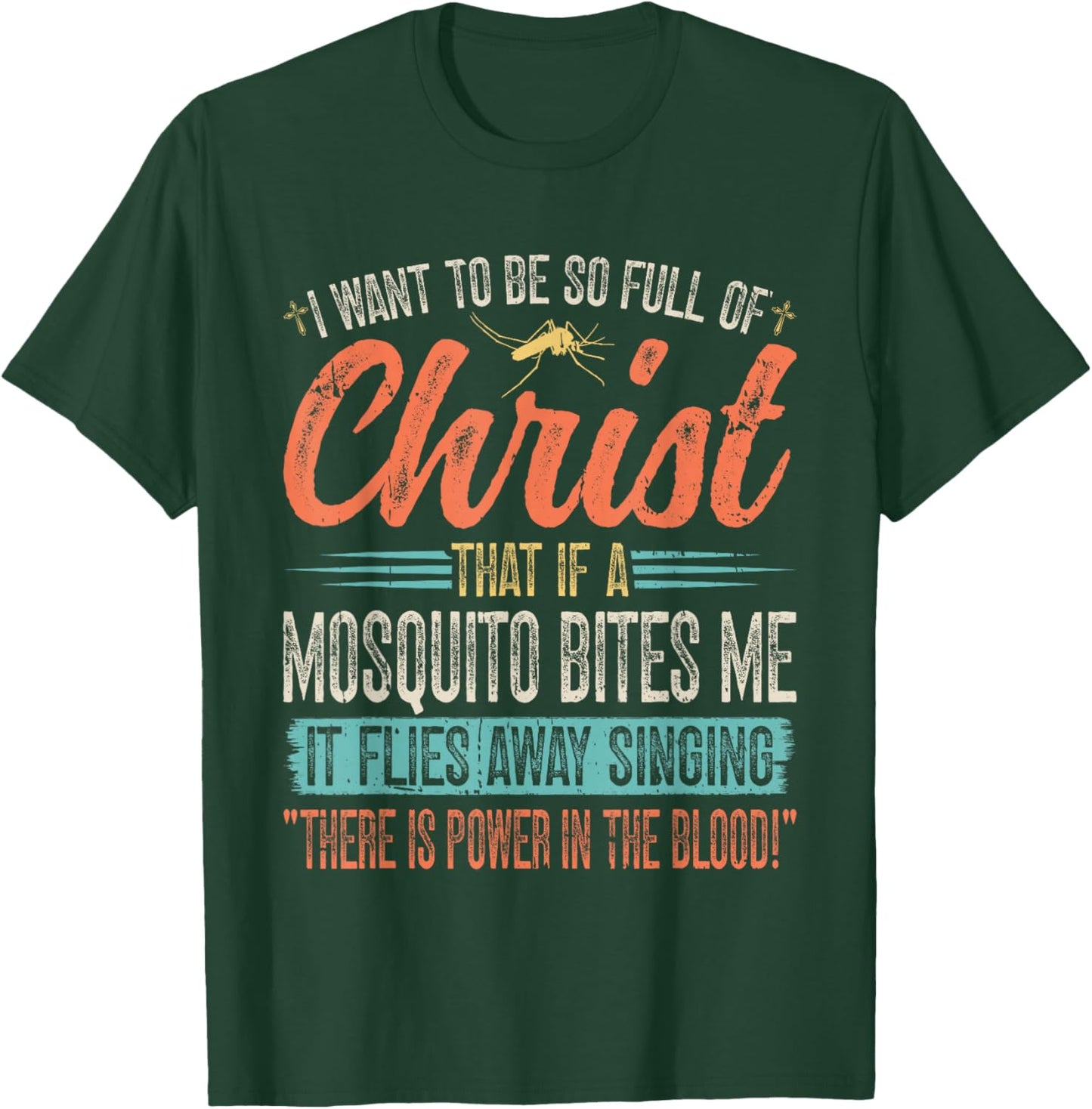 I Want To Be So Full Of Christ That If A Mosquito Bites Me T-Shirt - T-Shirt | Forest