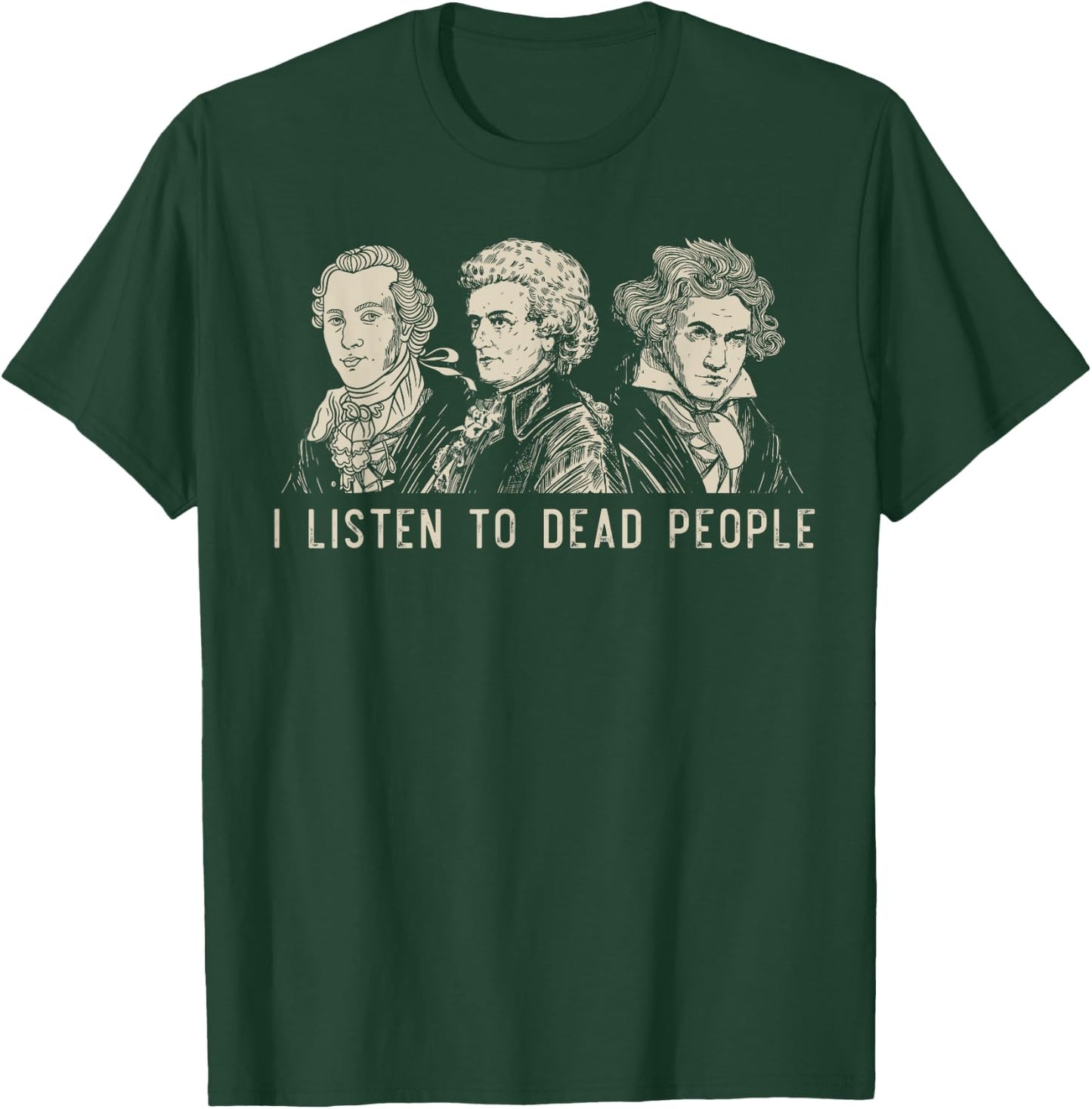 I Listen To Dead People Classical Music Bach Gluck Beethoven T-Shirt - T-Shirt | Forest