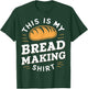 This Is My Bread Making shirt Bread Making Enthusiasts T-Shirt - T-Shirt | Forest