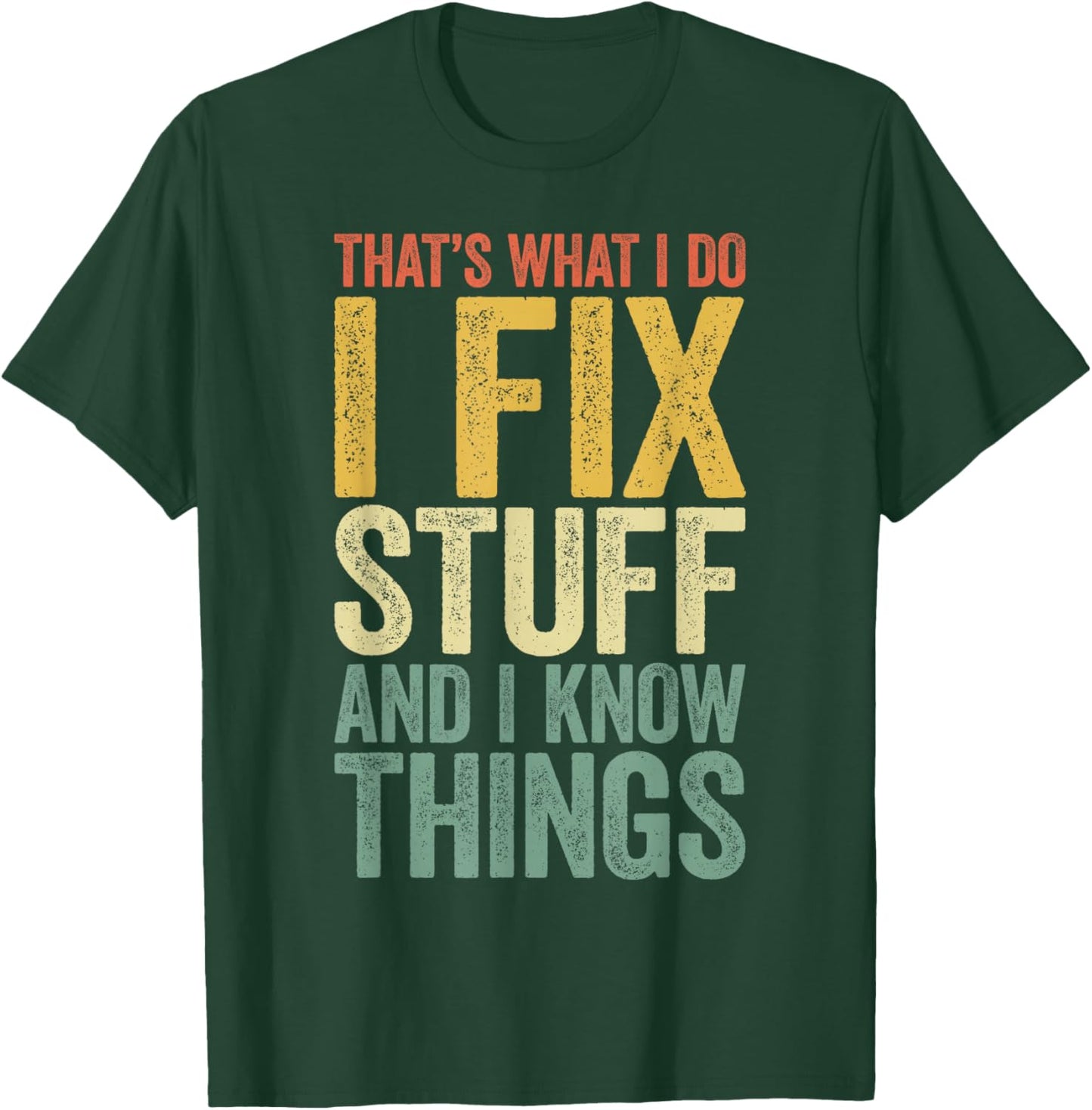 That's What I Do I Fix Stuff And I Know Things Shirt T-Shirt - T-Shirt | Forest
