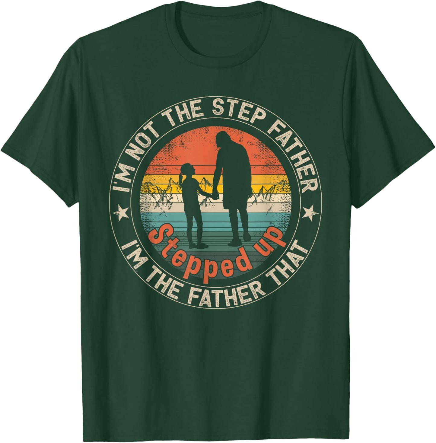 I'm Not The Step Father I'm The Father That Stepped Up T-Shirt - T-Shirt | Forest