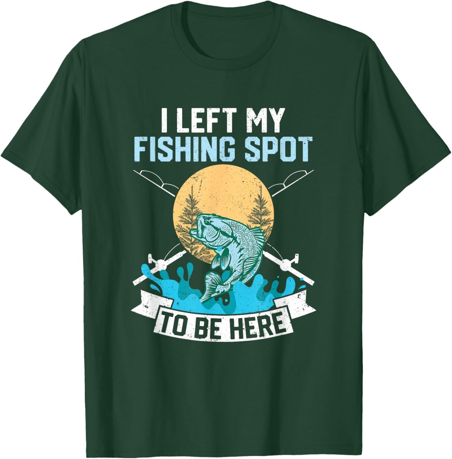 I Left My Fishing Spot To Be Here Sarcastic Fishing Men Teen T-Shirt - T-Shirt | Forest