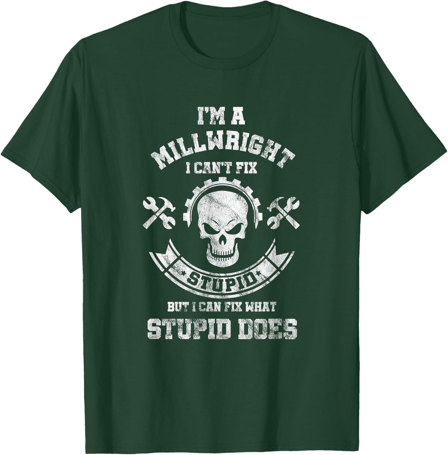 A Milllwright I Can't Fix Stupid Funny Millwrights T-Shirt - T-Shirt | Forest