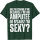 Funny Are You Staring At Me Because I'm An Amputee Or Sexy T-Shirt - T-Shirt | Forest