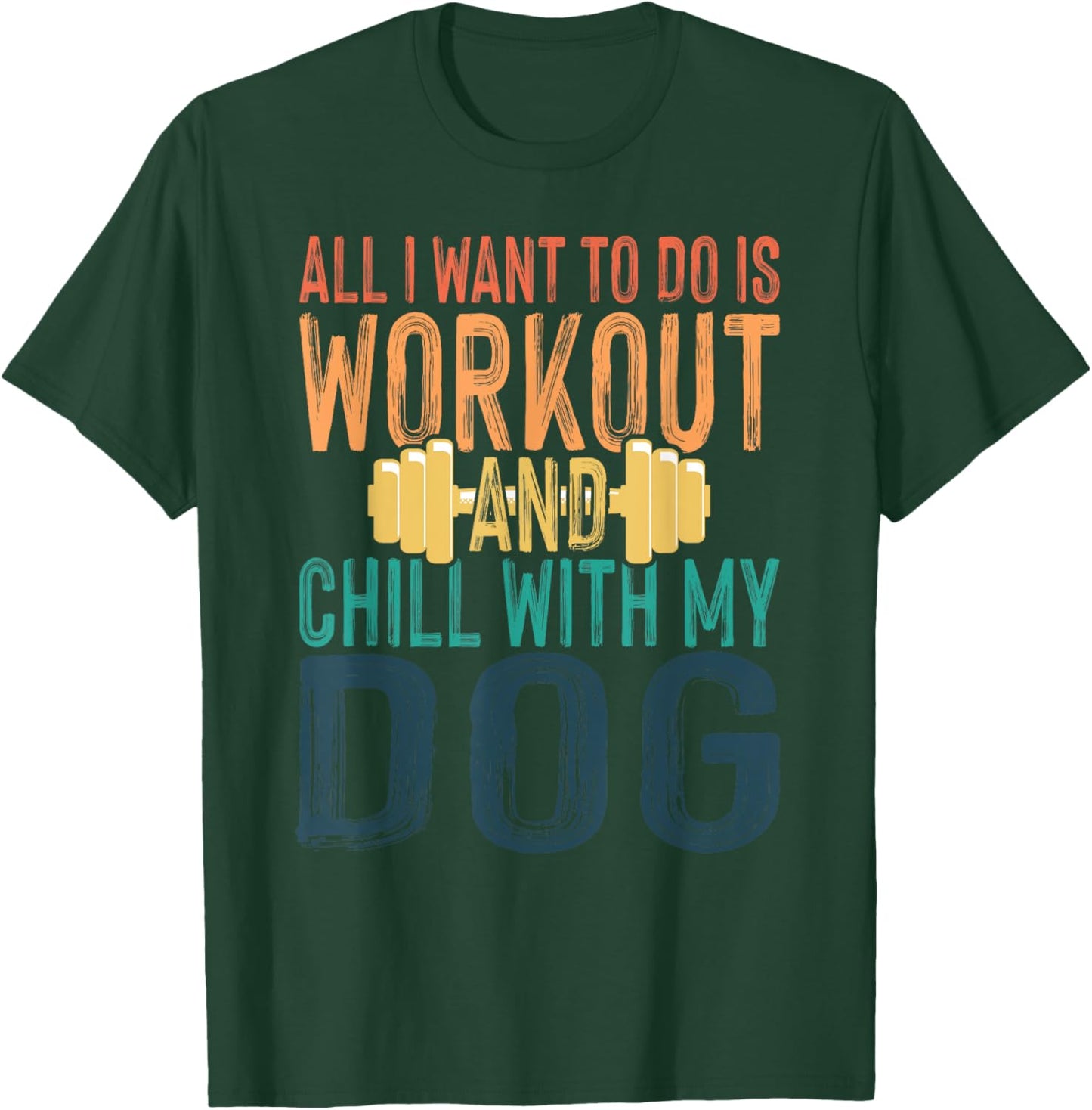All I Want To Do Is Workout And Chill With My Dog Funny Gym Men Women T-Shirt - T-Shirt | Forest