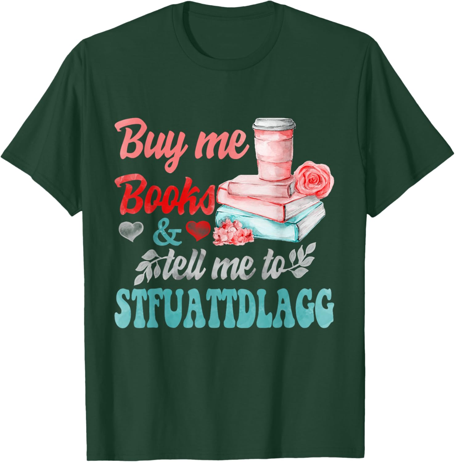 Buy Me Books And Tell Me To STFUATTDLAGG T-Shirt - T-Shirt | Forest