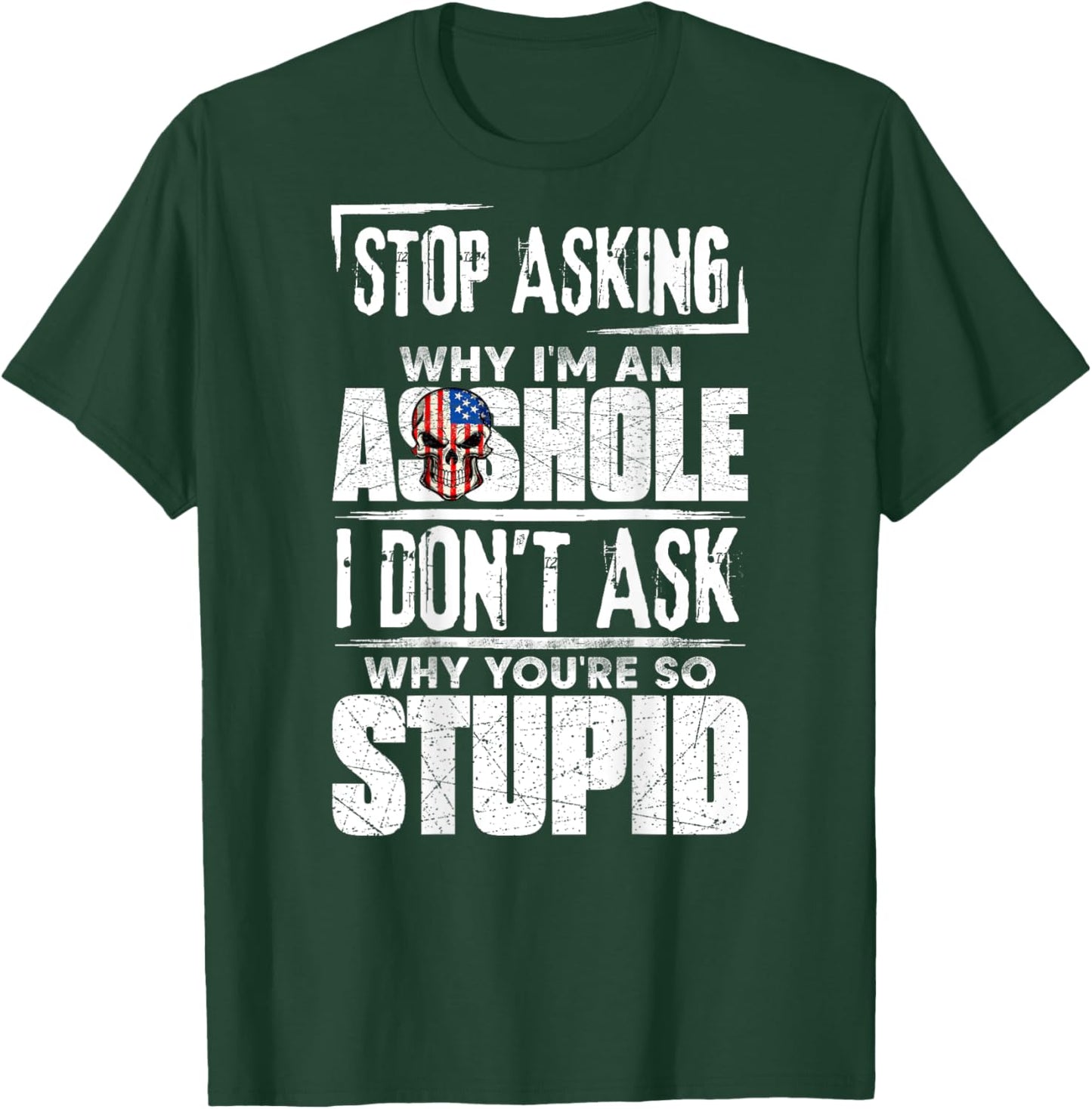 Stop Asking Why I'm An Asshole I Don't Ask T-Shirt - T-Shirt | Forest
