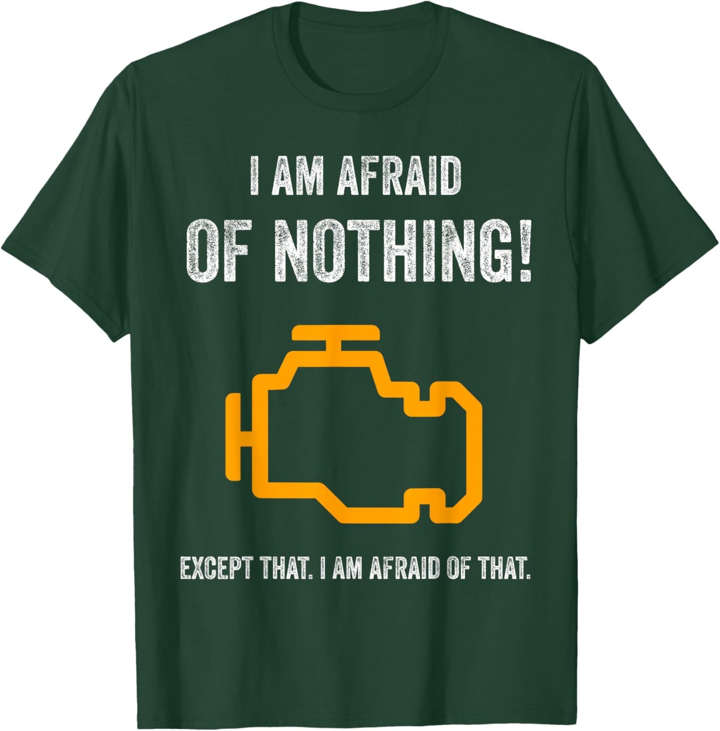 I Am Afraid of Nothing Except That Funny Check Engine Light T-Shirt - T-Shirt | Forest