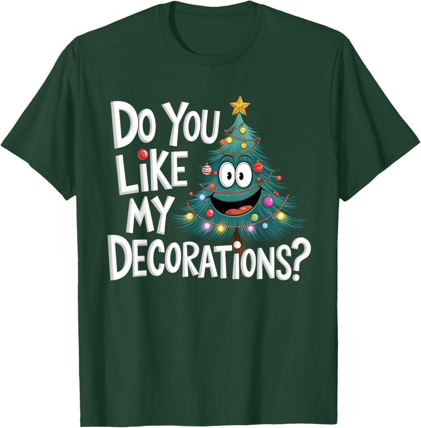 Christmas Tree Do You Like My Decorations Funny Xmas Lights T-Shirt - T-Shirt | Forest