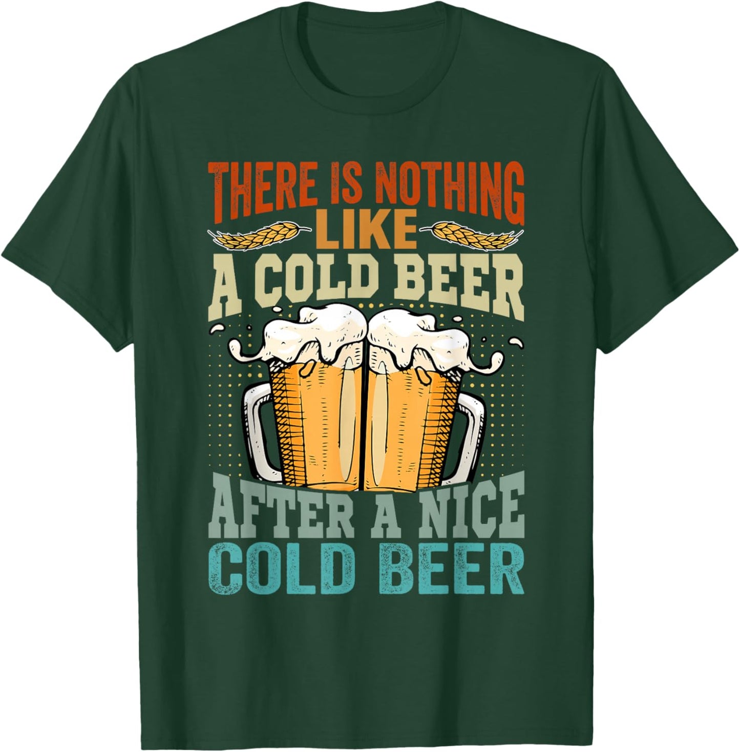 There Is Nothing Like A Cold Beer After A Nice Cold Beer T-Shirt - T-Shirt | Forest